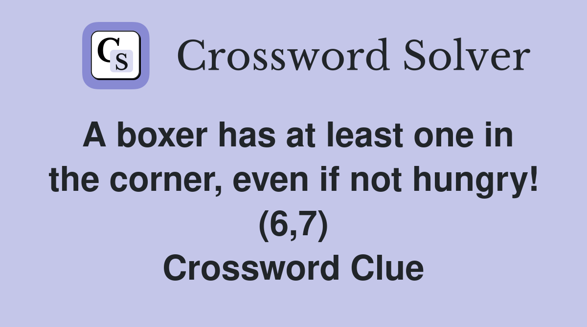 A boxer has at least one in the corner, even if not hungry! (6,7